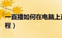 一直播如何在电脑上直播（一直播电脑直播教程）