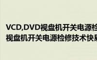 VCD,DVD视盘机开关电源检修技术快易通（关于VCD,DVD视盘机开关电源检修技术快易通的简介）