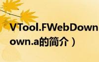 VTool.FWebDown.a（关于VTool.FWebDown.a的简介）
