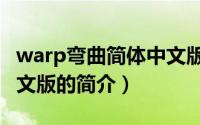 warp弯曲简体中文版（关于warp弯曲简体中文版的简介）