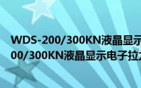 WDS-200/300KN液晶显示电子拉力试验机（关于WDS-200/300KN液晶显示电子拉力试验机的简介）
