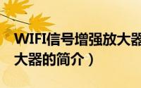 WIFI信号增强放大器（关于WIFI信号增强放大器的简介）