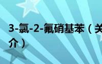 3-氯-2-氟硝基苯（关于3-氯-2-氟硝基苯的简介）