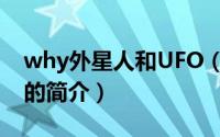 why外星人和UFO（关于why外星人和UFO的简介）