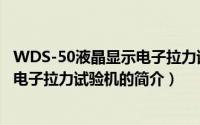 WDS-50液晶显示电子拉力试验机（关于WDS-50液晶显示电子拉力试验机的简介）