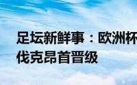 足坛新鲜事：欧洲杯战报西班牙50大胜斯洛伐克昂首晋级