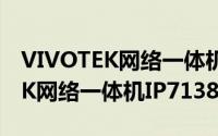 VIVOTEK网络一体机IP7138（关于VIVOTEK网络一体机IP7138的简介）