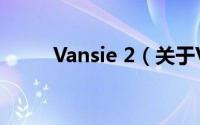 Vansie 2（关于Vansie 2的简介）