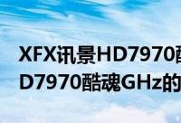 XFX讯景HD7970酷魂GHz（关于XFX讯景HD7970酷魂GHz的简介）