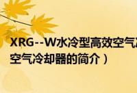 XRG--W水冷型高效空气冷却器（关于XRG--W水冷型高效空气冷却器的简介）