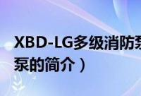 XBD-LG多级消防泵（关于XBD-LG多级消防泵的简介）