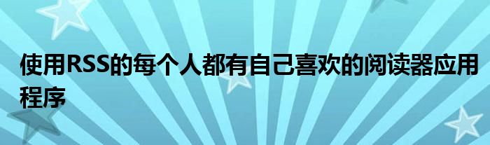 使用RSS的每个人都有自己喜欢的阅读器应用程序
