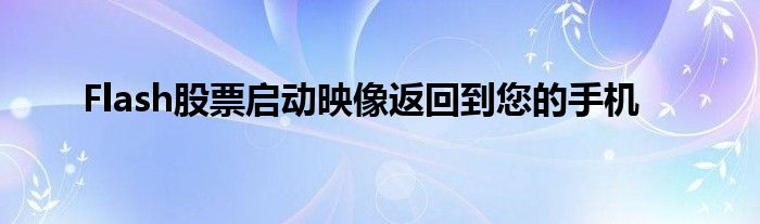 Flash股票启动映像返回到您的手机