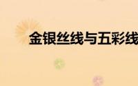 金银丝线与五彩线之间都有什么优点