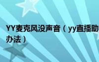 YY麦克风没声音（yy直播助手麦克风没有声音的原因及解决办法）