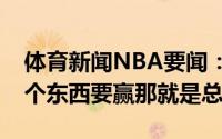 体育新闻NBA要闻：雷霆GMNBA里只有一个东西要赢那就是总冠军