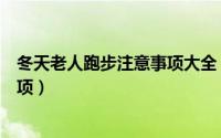 冬天老人跑步注意事项大全（冬季老人跑步健身四个注意事项）