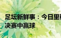 足坛新鲜事：今日里程碑老鹰队史首次在分区决赛中赢球