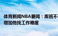 体育新闻NBA要闻：库班不会要求卡莱尔新东家给出赔偿不增加他找工作难度
