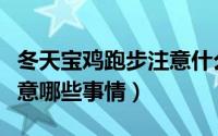 冬天宝鸡跑步注意什么呢（冬天宝鸡跑步要注意哪些事情）
