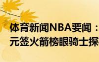 体育新闻NBA要闻：NBA乐透抽签活塞获状元签火箭榜眼骑士探花
