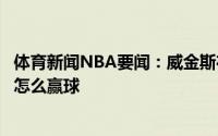 体育新闻NBA要闻：威金斯在勇士学到了很多他们教会了我怎么赢球