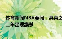 体育新闻NBA要闻：冥冥之中自有天意西部决赛G2连续第二年出现绝杀