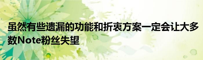虽然有些遗漏的功能和折衷方案一定会让大多数Note粉丝失望