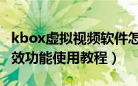 kbox虚拟视频软件怎么用（kbox虚拟视频特效功能使用教程）