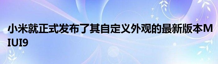小米就正式发布了其自定义外观的最新版本MIUI9