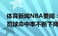 体育新闻NBA要闻：下降趋势字母哥本赛季罚球命中率不断下降