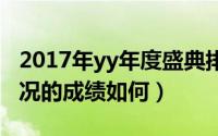 2017年yy年度盛典排名（手机YY年度盛典战况的成绩如何）
