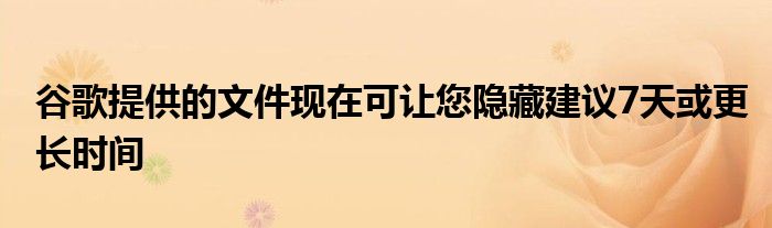 谷歌提供的文件现在可让您隐藏建议7天或更长时间