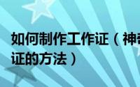 如何制作工作证（神奇条码标签软件制作工作证的方法）