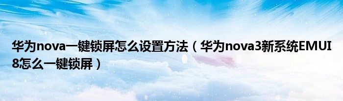 华为nova一键锁屏怎么设置方法（华为nova3新系统EMUI8怎么一键锁屏）