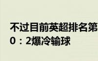 不过目前英超排名第3位的莱斯特城则在主场0：2爆冷输球