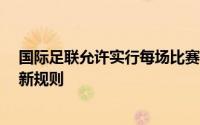 国际足联允许实行每场比赛每支球队最多换5名替补球员的新规则