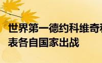 世界第一德约科维奇和世界第二纳达尔均将代表各自国家出战