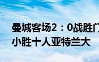 曼城客场2：0战胜门兴格拉德巴赫皇马一球小胜十人亚特兰大
