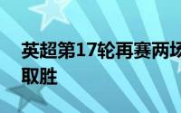 英超第17轮再赛两场曼城莱斯特城均在客场取胜