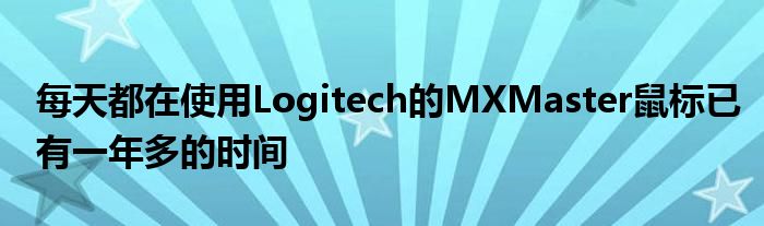 每天都在使用Logitech的MXMaster鼠标已有一年多的时间