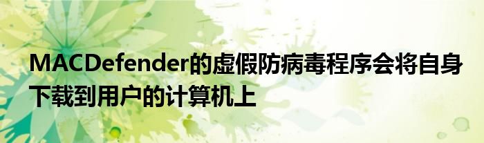 MACDefender的虚假防病毒程序会将自身下载到用户的计算机上