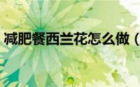 减肥餐西兰花怎么做（减肥餐西兰花如何做）