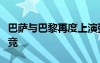 巴萨与巴黎再度上演强强对话切尔西将对阵马竞