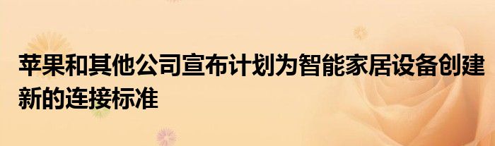 苹果和其他公司宣布计划为智能家居设备创建新的连接标准