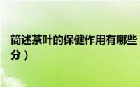 简述茶叶的保健作用有哪些（茶叶中主要有哪些保健功能成分）