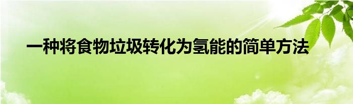 一种将食物垃圾转化为氢能的简单方法
