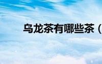 乌龙茶有哪些茶（乌龙茶都有那些）