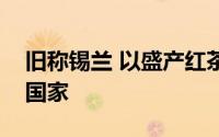 旧称锡兰 以盛产红茶闻名的如今的哪个亚洲国家