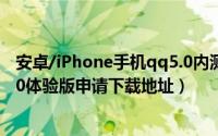 安卓/iPhone手机qq5.0内测申请地址（安卓/iPhoneQQ5.0体验版申请下载地址）